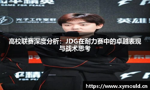 星空sports高校联赛深度分析：JDG在耐力赛中的卓越表现与战术思考